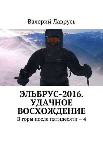 Валерий Лаврусь, Эльбрус-2016. Удачное восхождение. В горы после пятидесяти…