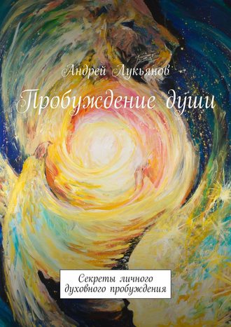 Андрей Лукьянов, Пробуждение души. Секреты личного духовного пробуждения