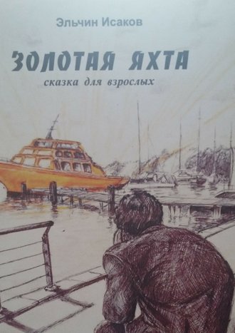 Эльчин Исаков, Золотая яхта. Сказка для взрослых