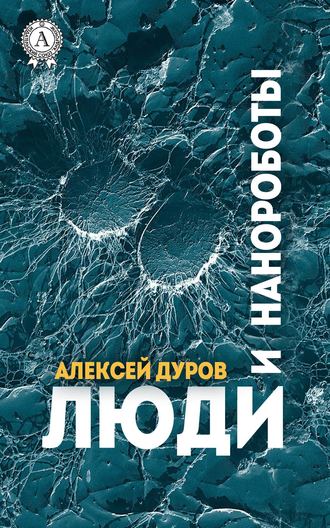 Алексей Дуров, Люди и нанороботы