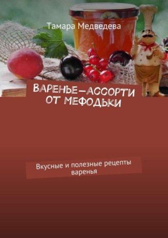 Тамара Медведева, Варенье-ассорти от Мефодьки. Вкусные и полезные рецепты варенья