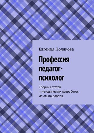 Евгения Полякова, Профессия педагог-психолог. Сборник статей и методических разработок. Из опыта работы