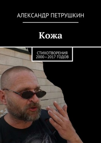 Александр Петрушкин, Кожа. Стихотворения 2000—2017 годов