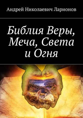 Андрей Ларионов, Библия Веры, Меча, Света и Огня