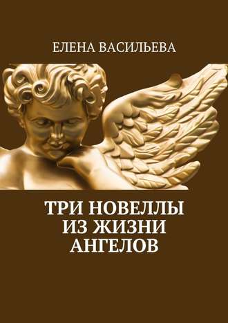 Елена Васильева, Три новеллы из жизни ангелов