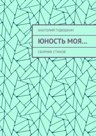 Анатолий Гудюшкин, Юность моя… Сборник стихов