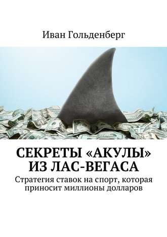 Иван Гольденберг, Секреты «акулы» из Лас-Вегаса. Стратегия ставок на спорт, которая приносит миллионы долларов
