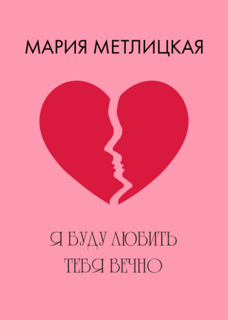Мария Метлицкая, Я буду любить тебя вечно