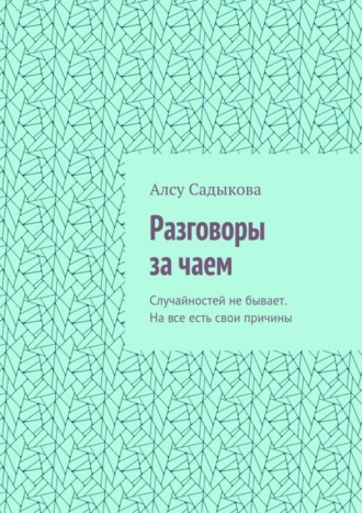 Алсу Садыкова, Разговоры за чаем. Случайностей не бывает. На все есть свои причины