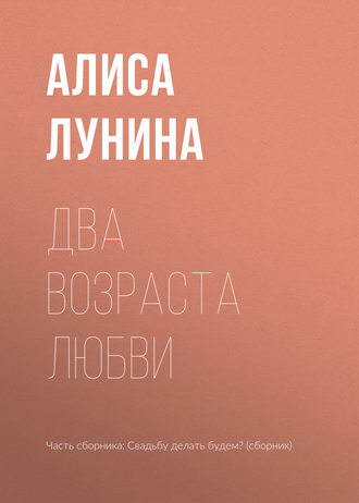 Алиса Лунина, Два возраста любви