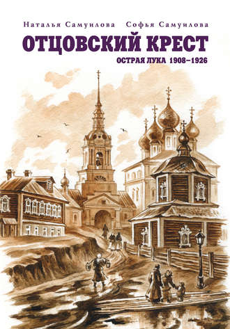 Софья Самуилова, Наталья Самуилова, Отцовский крест. Острая Лука. 1908–1926