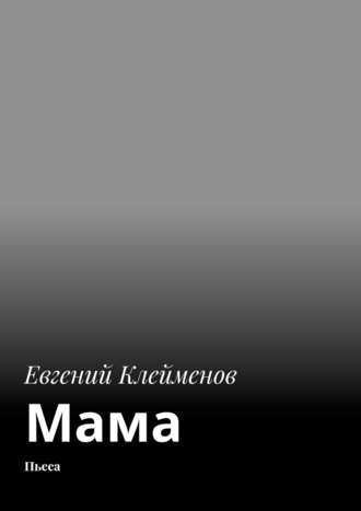 Евгений Клейменов, Мама. Пьеса