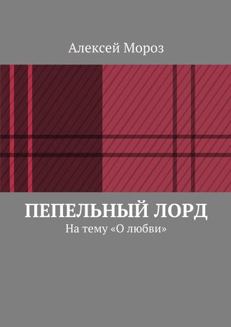 Алексей Мороз, Пепельный лорд. На тему «О любви»