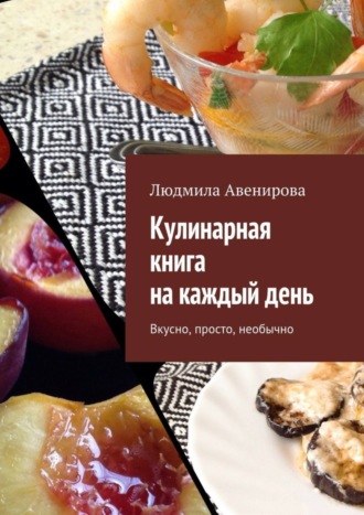 Людмила Авенирова, Кулинарная книга на каждый день. Вкусно, просто, необычно