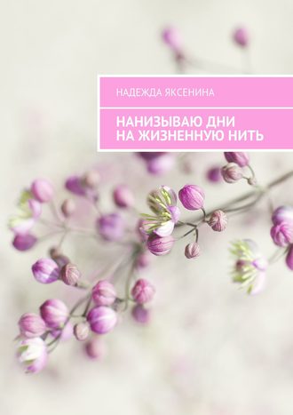 Надежда Яксенина, Нанизываю дни на жизненную нить