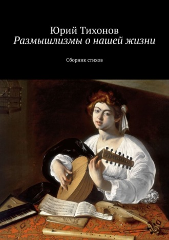 Юрий Тихонов, Размышлизмы о нашей жизни. Сборник стихов