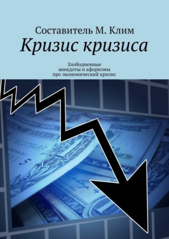 Максим Клим, Кризис кризиса. Злободневные анекдоты и афоризмы про экономический кризис