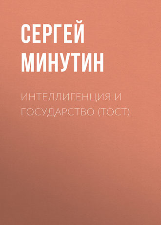 Сергей Минутин, Интеллигенция и государство (тост)