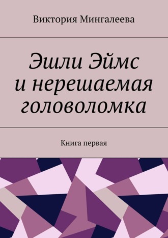 Виктория Мингалеева, Эшли Эймс и нерешаемая головоломка. Книга первая