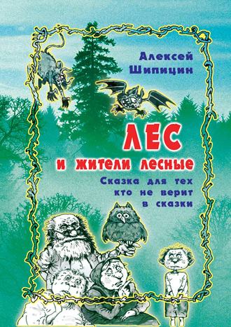Алексей Шипицин, Лес и жители лесные. Сказка для тех, кто не верит в сказки
