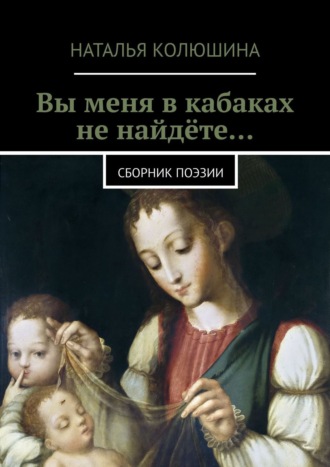 Наталья Колюшина, Вы меня в кабаках не найдёте… Сборник поэзии