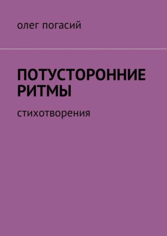 Олег Погасий, Потусторонние ритмы. Стихотворения