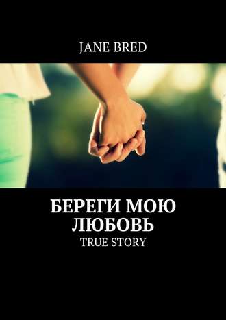 Jane Bred, Береги мою любовь. TRUE STORY
