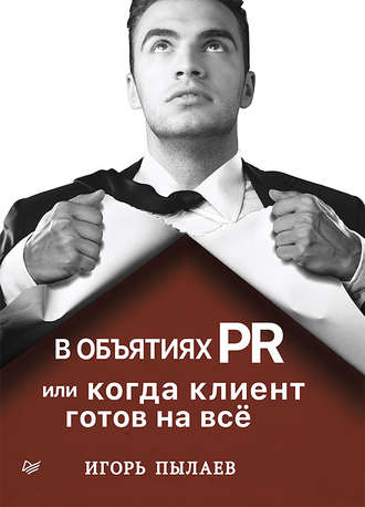 Игорь Пылаев, В объятиях PR, или Когда клиент готов на всё