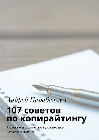 Андрей Парабеллум, 107 советов по копирайтингу. Аудиокурсы стоимостью $500 в подарок каждому читателю