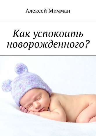 Алексей Мичман, Как успокоить новорожденного?