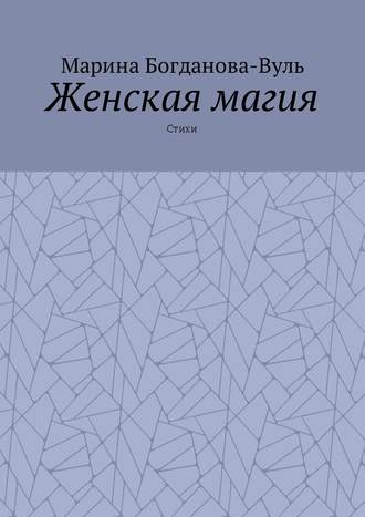 Марина Богданова-Вуль, Женская магия. Стихи