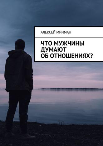 Алексей Мичман, Что мужчины думают об отношениях?