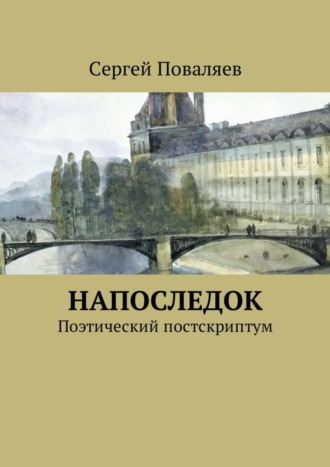 Сергей Поваляев, Напоследок. Поэтический постскриптум