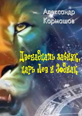 Александр Кормашов, Сказка про Льва и другие знаки Зодиака. И что со Львом было, и кто это сделал