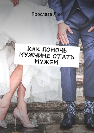 Ярослава Лим, Как помочь мужчине стать мужем