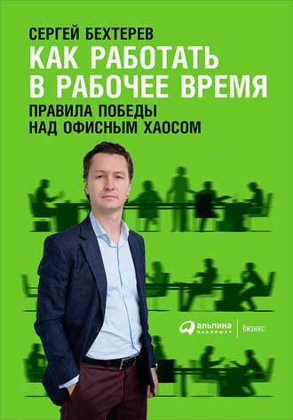 Сергей Бехтерев, Как работать в рабочее время: Правила победы над офисным хаосом