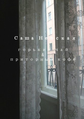 Саша Невская, Горький чай & приторный кофе