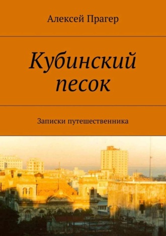 Алексей Прагер, Кубинский песок. Записки путешественника