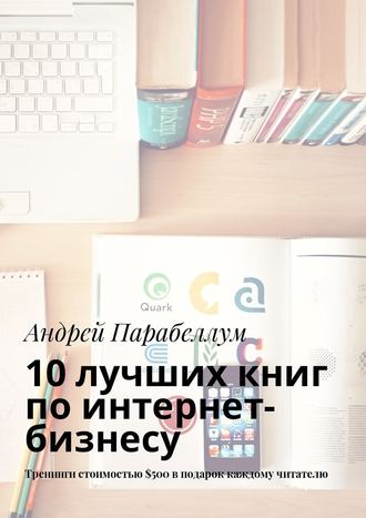 Андрей Парабеллум, 10 лучших книг по интернет-бизнесу. Тренинги стоимостью $500 в подарок каждому читателю