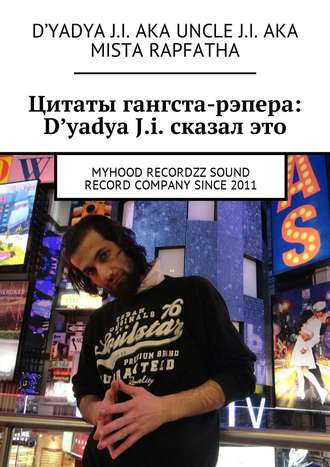 D'yadya J.i. aka Uncle J.i. aka Mista Rapfatha, Цитаты гангста-рэпера: D'yadya J.i. сказал это. MyHooD recordzz sound record company since 2011