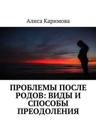 Алиса Каримова, Проблемы после родов: виды и способы преодоления