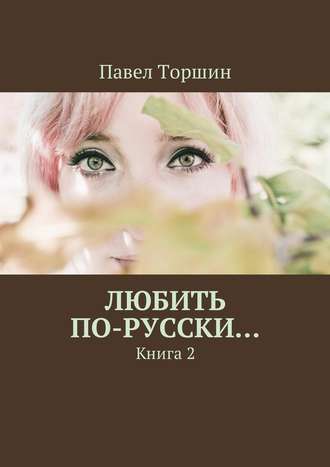 Павел Торшин, Любить по-русски… Книга 2