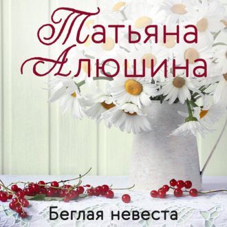 Татьяна Алюшина, Беглая невеста