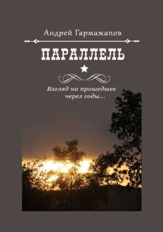 Андрей Гармажапов, Параллель. Взгляд на прошедшее через годы…