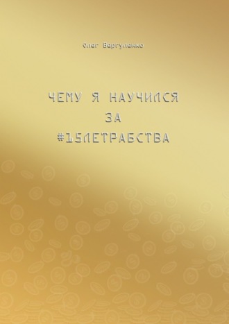 Олег Вергуленко, Чему я научился за #15летрабства