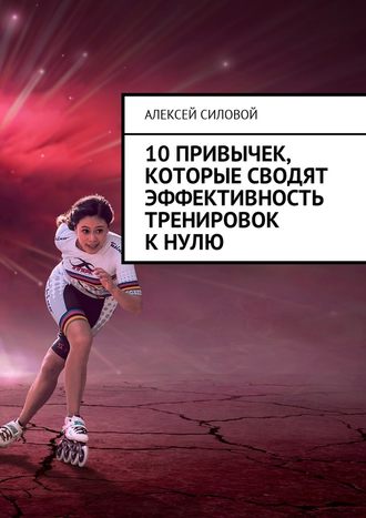 Алексей Силовой, 10 привычек, которые сводят эффективность тренировок к нулю