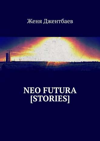Женя Джентбаев, Neo futura [stories]