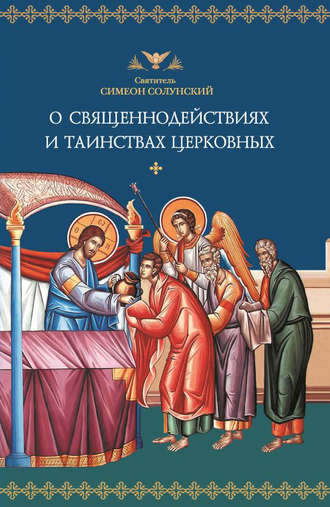 Святитель Симеон Солунский, О священнодействиях и таинствах церковных