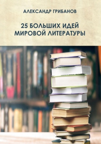 Александр Грибанов, 25 больших идей мировой литературы