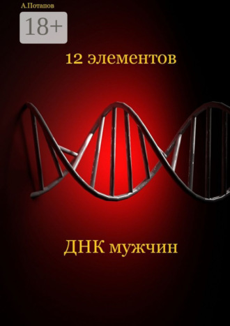 12 элементов ДНК мужчин. Об этом надо знать каждой женщине Андрей Потапов, 12 элементов ДНК мужчин. Об этом надо знать каждой женщине